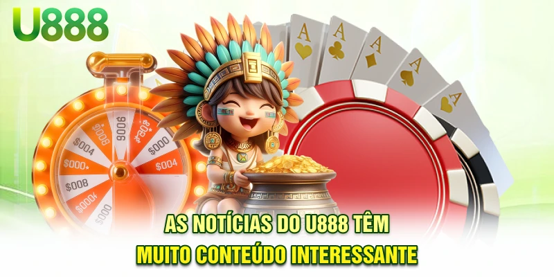 As notícias do U888 têm muito conteúdo interessante