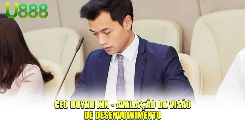 CEO Huynh Kin - Avaliação da visão de desenvolvimento