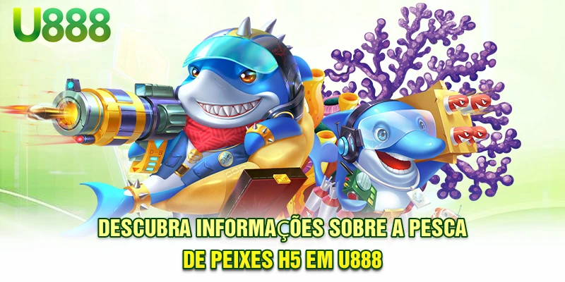 Descubra informações sobre a pesca de peixes H5 em U888